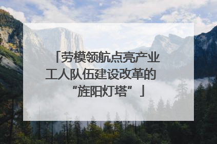 劳模领航点亮产业工人队伍建设改革的“旌阳灯塔”