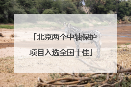 北京两个中轴保护项目入选全国十佳