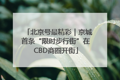北京号最精彩｜京城首条“限时步行街”在CBD商圈开街