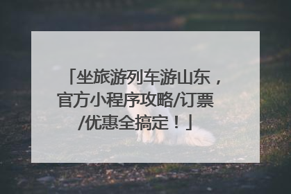 坐旅游列车游山东，官方小程序攻略/订票/优惠全搞定！
