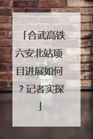 合武高铁六安北站项目进展如何？记者实探