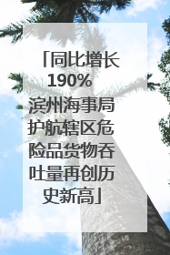同比增长190% 滨州海事局护航辖区危险品货物吞吐量再创历史新高