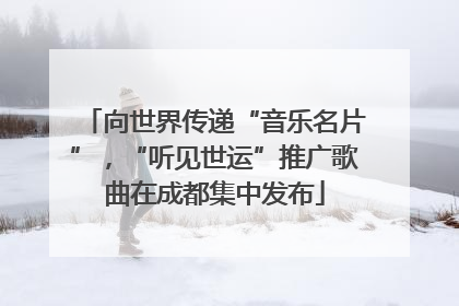 向世界传递“音乐名片”，“听见世运”推广歌曲在成都集中发布
