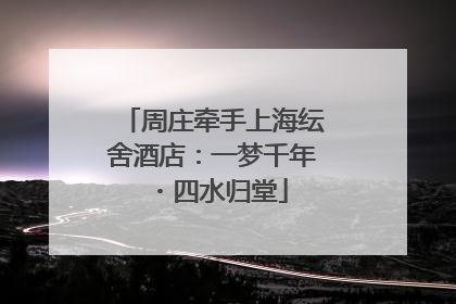 周庄牵手上海纭舍酒店：一梦千年・四水归堂
