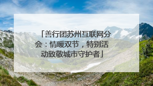 善行团苏州互联网分会：情暖双节，特别活动致敬城市守护者