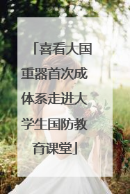 喜看大国重器首次成体系走进大学生国防教育课堂