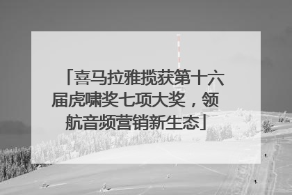 喜马拉雅揽获第十六届虎啸奖七项大奖，领航音频营销新生态