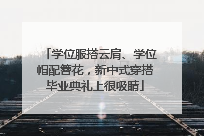 学位服搭云肩、学位帽配簪花，新中式穿搭毕业典礼上很吸睛