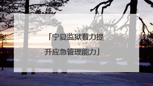 宁夏监狱着力提升应急管理能力