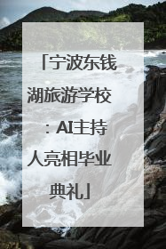 宁波东钱湖旅游学校：AI主持人亮相毕业典礼