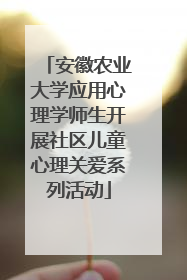 安徽农业大学应用心理学师生开展社区儿童心理关爱系列活动