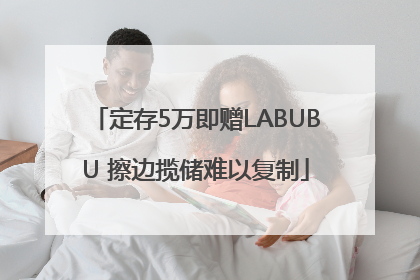 定存5万即赠LABUBU 擦边揽储难以复制