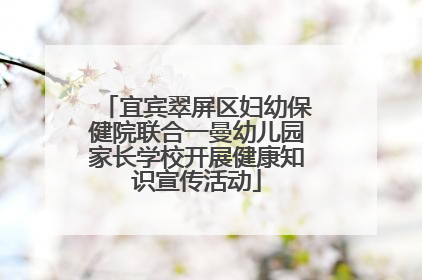 宜宾翠屏区妇幼保健院联合一曼幼儿园家长学校开展健康知识宣传活动