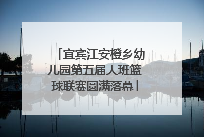 宜宾江安橙乡幼儿园第五届大班篮球联赛圆满落幕