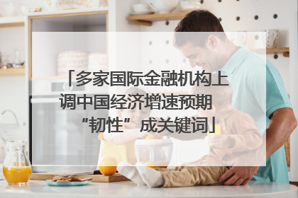 多家国际金融机构上调中国经济增速预期 “韧性”成关键词