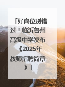好岗位别错过！临沂鲁州高级中学发布《2025年教师招聘简章》
