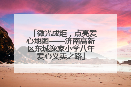 微光成炬，点亮爱心地图——济南高新区东城逸家小学八年爱心义卖之路