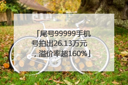 尾号99999手机号拍出26.13万元，溢价率超160%