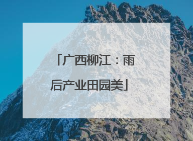 广西柳江：雨后产业田园美