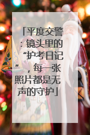 平度交警：镜头里的“护考日记”，每一张照片都是无声的守护