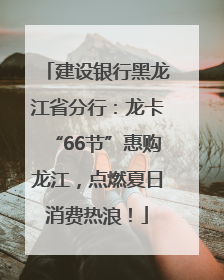 建设银行黑龙江省分行：龙卡“66节”惠购龙江，点燃夏日消费热浪！
