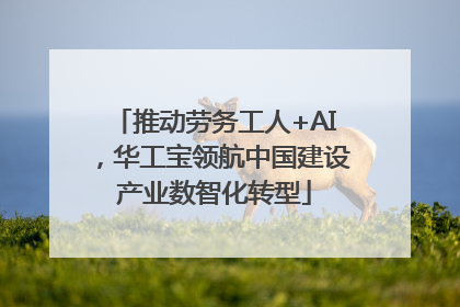 推动劳务工人+AI，华工宝领航中国建设产业数智化转型