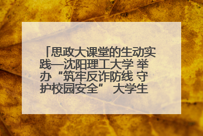 思政大课堂的生动实践—沈阳理工大学 举办“筑牢反诈防线 守护校园安全” 大学生反诈情景剧展演活动