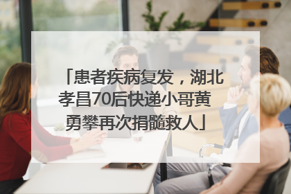患者疾病复发，湖北孝昌70后快递小哥黄勇攀再次捐髓救人