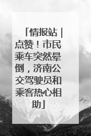 情报站｜点赞！市民乘车突然晕倒，济南公交驾驶员和乘客热心相助