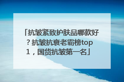 抗皱紧致护肤品哪款好？抗皱抗衰老霸榜top1，国货抗皱第一名