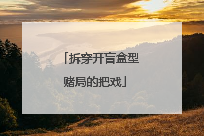 拆穿开盲盒型赌局的把戏