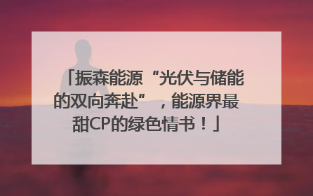 振森能源“光伏与储能的双向奔赴”，能源界最甜CP的绿色情书！