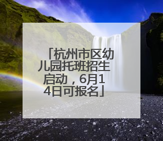 杭州市区幼儿园托班招生启动，6月14日可报名
