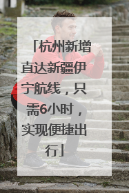 杭州新增直达新疆伊宁航线，只需6小时，实现便捷出行