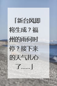 新台风即将生成？福州的雨何时停？接下来的天气扎心了……