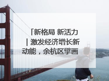 新格局 新活力｜激发经济增长新动能，余杭区擘画消费市场新布局