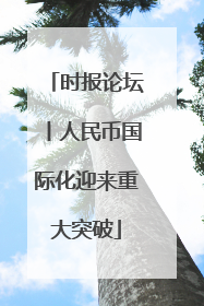 时报论坛丨人民币国际化迎来重大突破