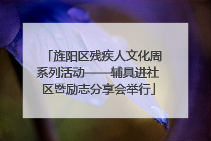 旌阳区残疾人文化周系列活动——辅具进社区暨励志分享会举行