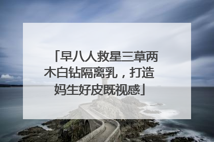 早八人救星三草两木白钻隔离乳，打造妈生好皮既视感