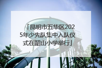 昆明市五华区2025年少先队集中入队仪式在韶山小学举行