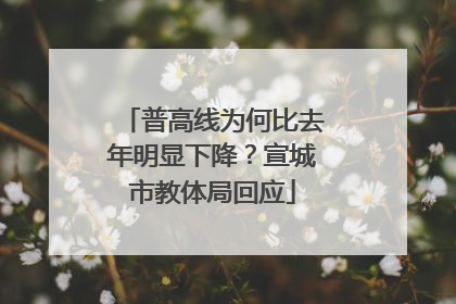 普高线为何比去年明显下降？宣城市教体局回应