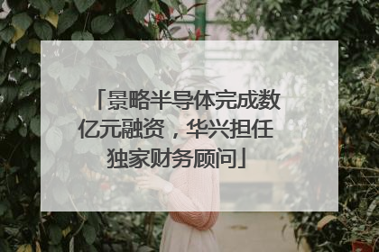 景略半导体完成数亿元融资，华兴担任独家财务顾问