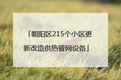 朝阳区215个小区更新改造供热管网设备