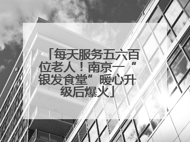 每天服务五六百位老人！南京一“银发食堂”暖心升级后爆火