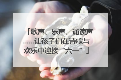 歌声、乐声、诵读声……让孩子们在诗歌与欢乐中迎接“六一”