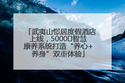 武夷山憬居度假酒店上线，5000㎡智慧康养系统打造“养心+养身”双重体验