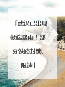 武汉已出现极端暴雨！部分铁路封锁、限速