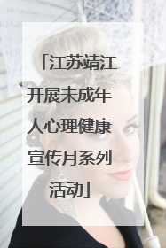 江苏靖江开展未成年人心理健康宣传月系列活动
