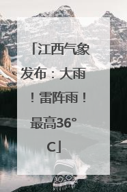 江西气象发布：大雨！雷阵雨！最高36°C