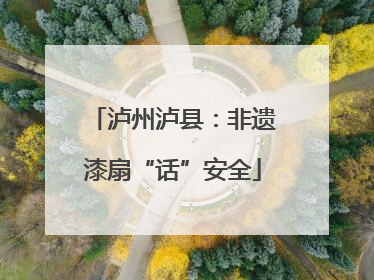 泸州泸县：非遗漆扇“话”安全